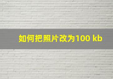 如何把照片改为100 kb